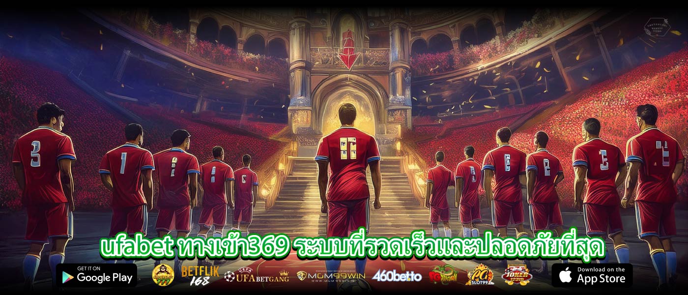 ufabet ทางเข้า369 ระบบที่รวดเร็วและปลอดภัยที่สุด